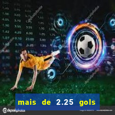 mais de 2.25 gols o que significa